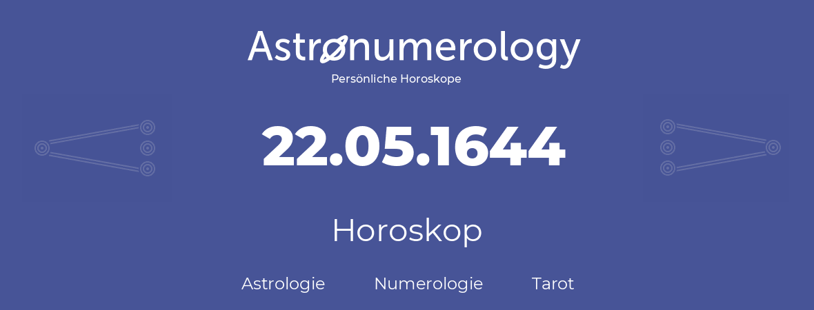 Horoskop für Geburtstag (geborener Tag): 22.05.1644 (der 22. Mai 1644)