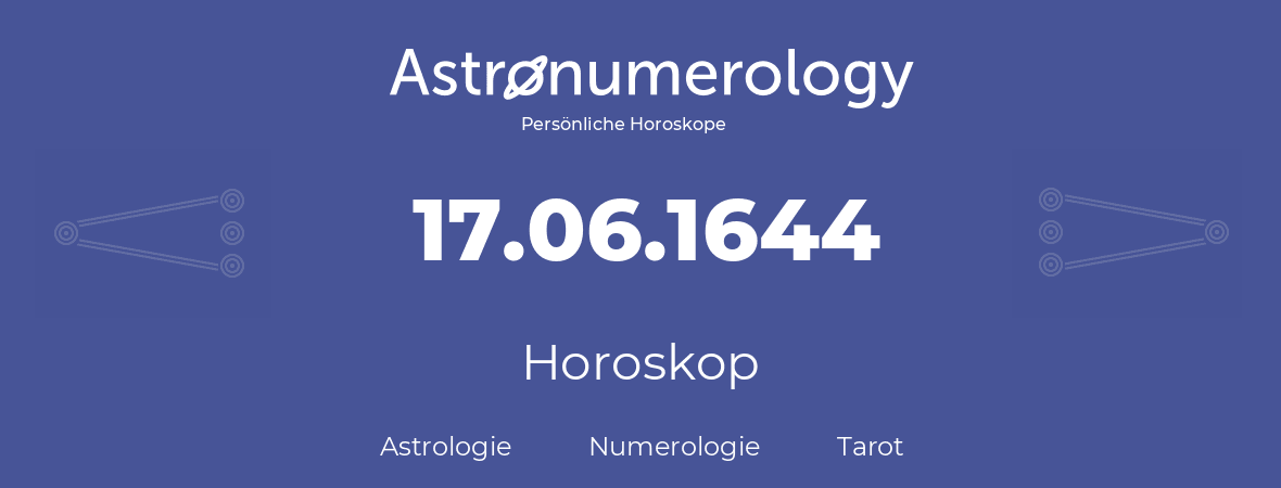 Horoskop für Geburtstag (geborener Tag): 17.06.1644 (der 17. Juni 1644)
