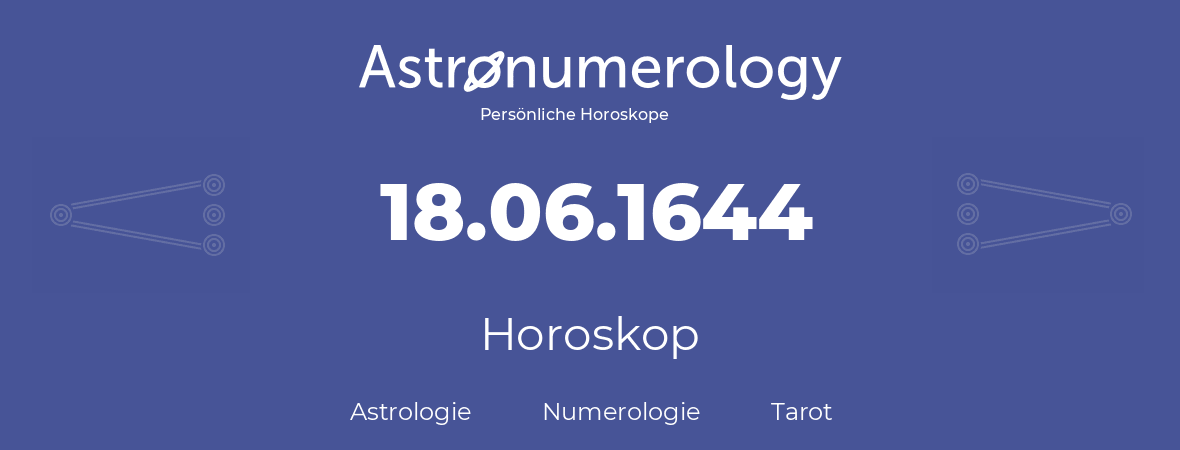 Horoskop für Geburtstag (geborener Tag): 18.06.1644 (der 18. Juni 1644)