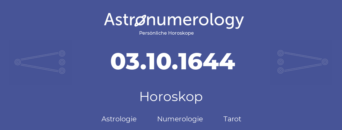 Horoskop für Geburtstag (geborener Tag): 03.10.1644 (der 03. Oktober 1644)