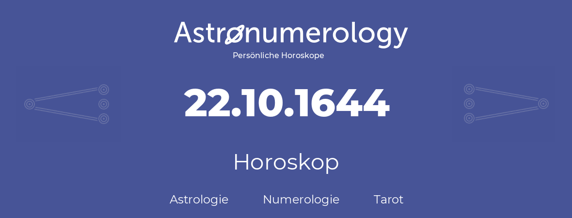 Horoskop für Geburtstag (geborener Tag): 22.10.1644 (der 22. Oktober 1644)