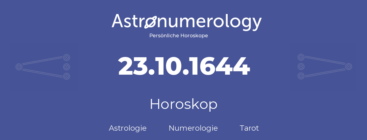 Horoskop für Geburtstag (geborener Tag): 23.10.1644 (der 23. Oktober 1644)