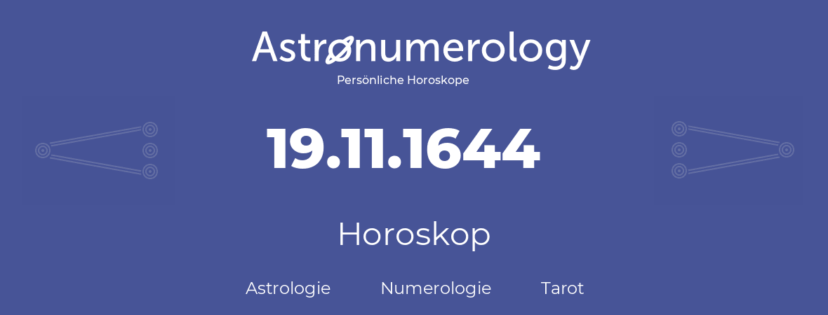 Horoskop für Geburtstag (geborener Tag): 19.11.1644 (der 19. November 1644)