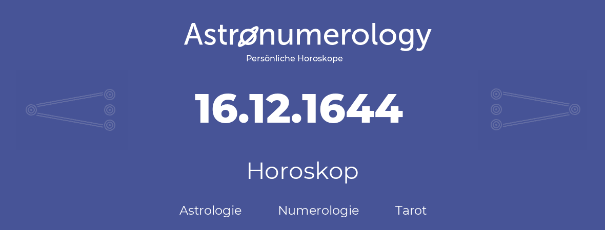Horoskop für Geburtstag (geborener Tag): 16.12.1644 (der 16. Dezember 1644)