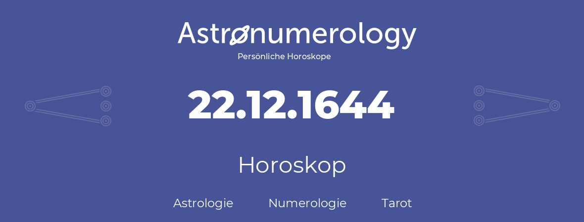 Horoskop für Geburtstag (geborener Tag): 22.12.1644 (der 22. Dezember 1644)