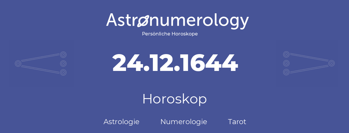 Horoskop für Geburtstag (geborener Tag): 24.12.1644 (der 24. Dezember 1644)