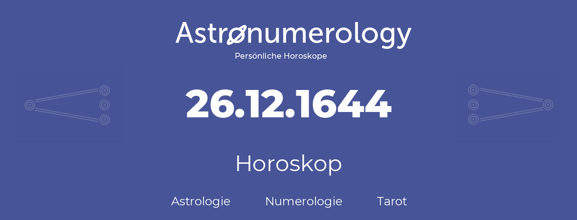 Horoskop für Geburtstag (geborener Tag): 26.12.1644 (der 26. Dezember 1644)