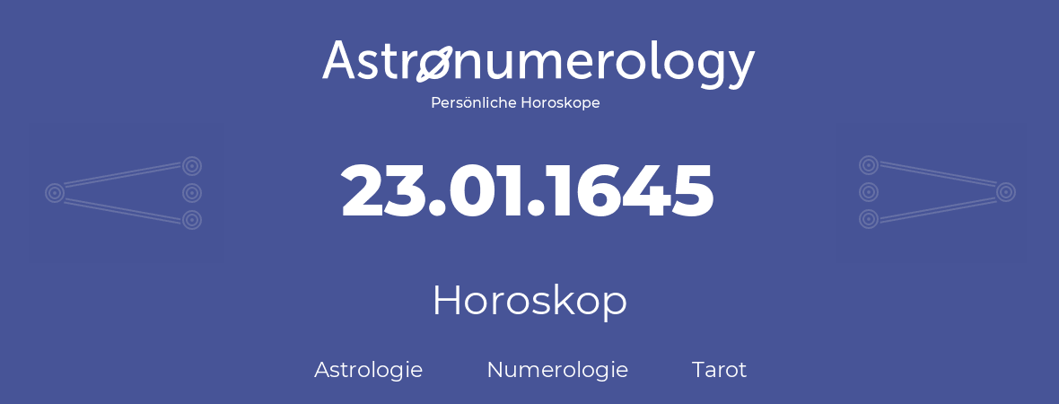 Horoskop für Geburtstag (geborener Tag): 23.01.1645 (der 23. Januar 1645)