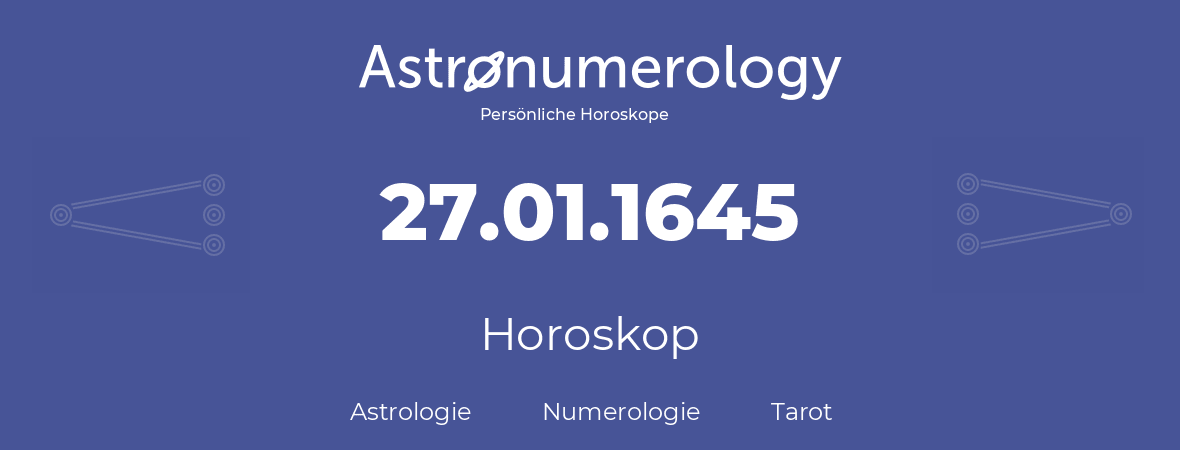 Horoskop für Geburtstag (geborener Tag): 27.01.1645 (der 27. Januar 1645)