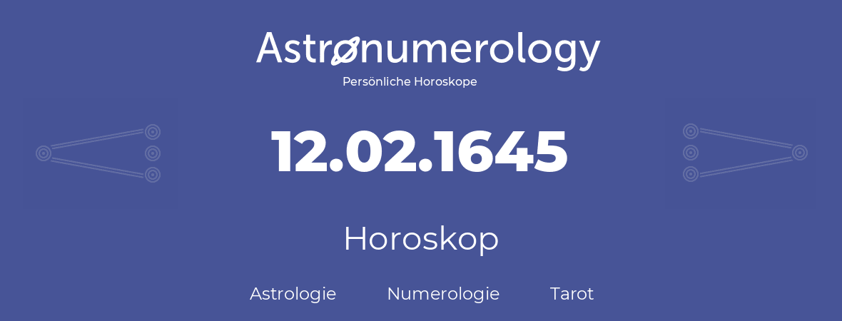 Horoskop für Geburtstag (geborener Tag): 12.02.1645 (der 12. Februar 1645)