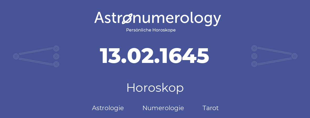 Horoskop für Geburtstag (geborener Tag): 13.02.1645 (der 13. Februar 1645)