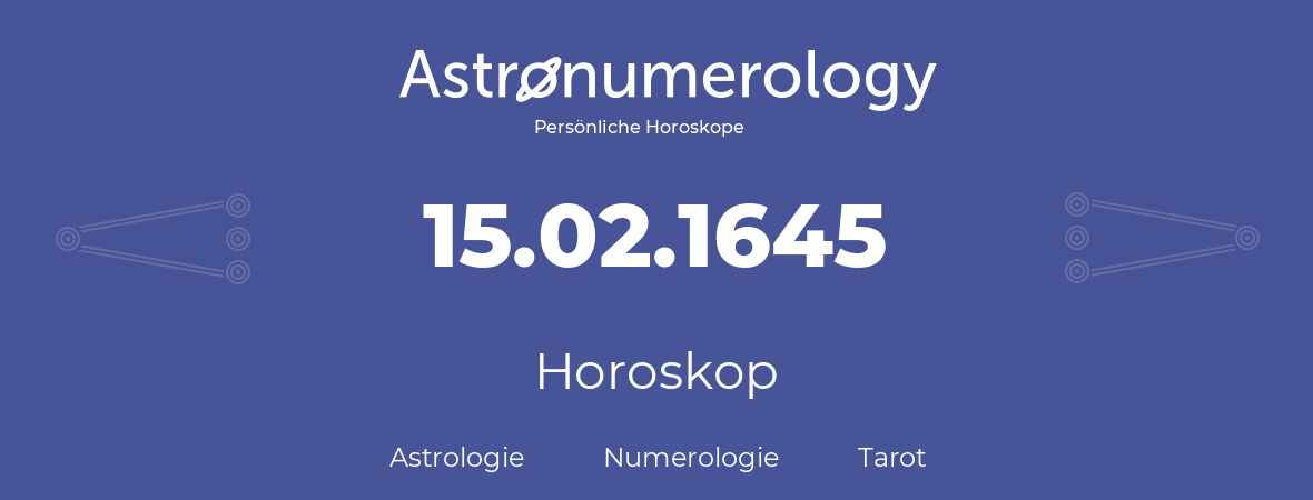 Horoskop für Geburtstag (geborener Tag): 15.02.1645 (der 15. Februar 1645)