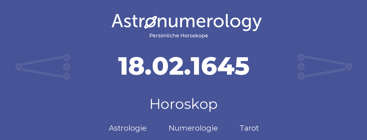 Horoskop für Geburtstag (geborener Tag): 18.02.1645 (der 18. Februar 1645)