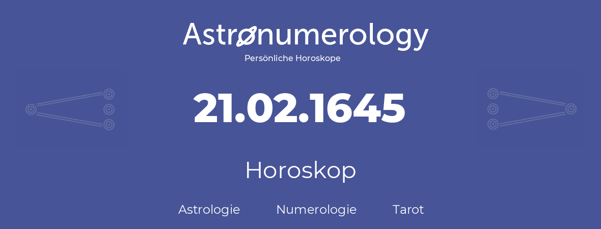 Horoskop für Geburtstag (geborener Tag): 21.02.1645 (der 21. Februar 1645)