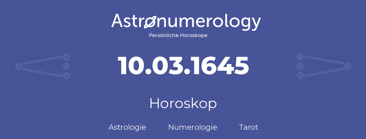 Horoskop für Geburtstag (geborener Tag): 10.03.1645 (der 10. Marz 1645)
