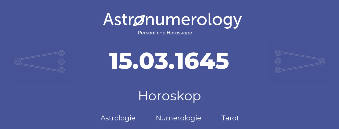 Horoskop für Geburtstag (geborener Tag): 15.03.1645 (der 15. Marz 1645)