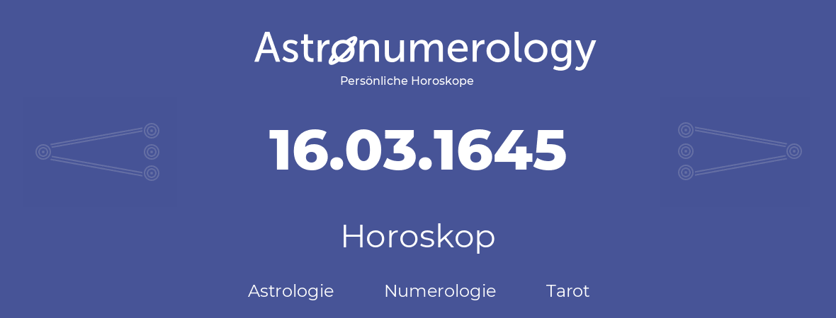 Horoskop für Geburtstag (geborener Tag): 16.03.1645 (der 16. Marz 1645)