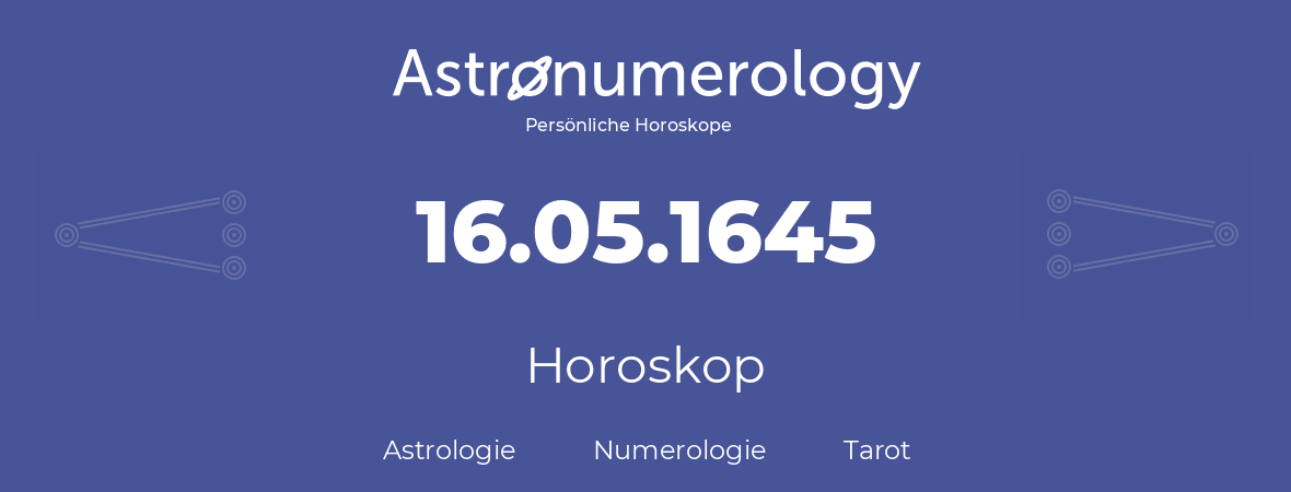 Horoskop für Geburtstag (geborener Tag): 16.05.1645 (der 16. Mai 1645)