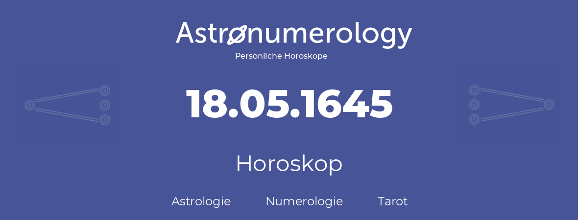 Horoskop für Geburtstag (geborener Tag): 18.05.1645 (der 18. Mai 1645)