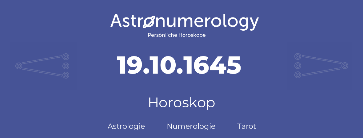 Horoskop für Geburtstag (geborener Tag): 19.10.1645 (der 19. Oktober 1645)