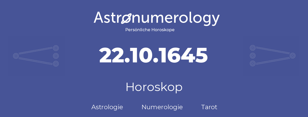 Horoskop für Geburtstag (geborener Tag): 22.10.1645 (der 22. Oktober 1645)