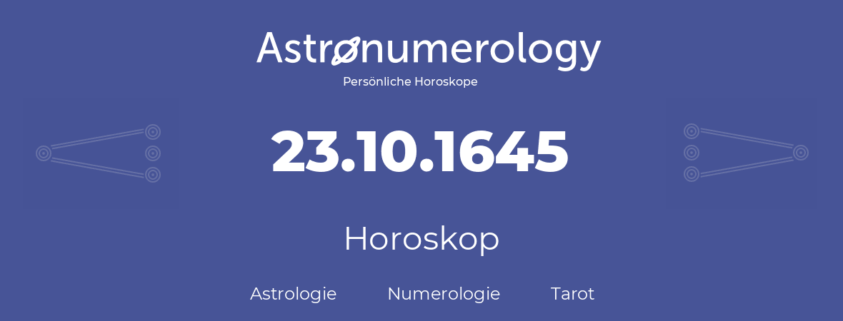 Horoskop für Geburtstag (geborener Tag): 23.10.1645 (der 23. Oktober 1645)