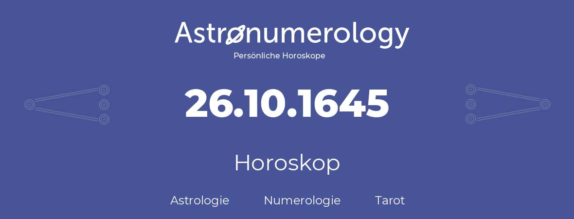 Horoskop für Geburtstag (geborener Tag): 26.10.1645 (der 26. Oktober 1645)