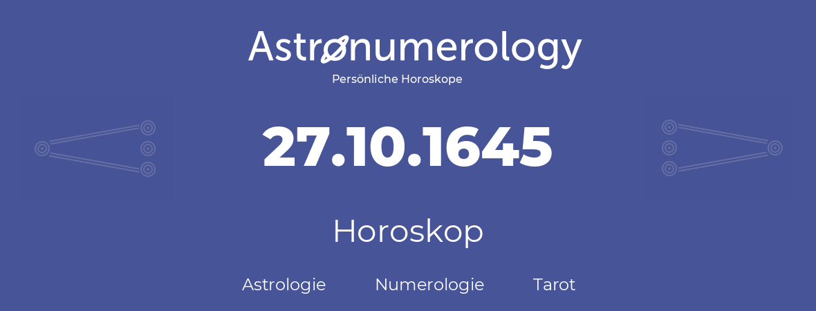 Horoskop für Geburtstag (geborener Tag): 27.10.1645 (der 27. Oktober 1645)
