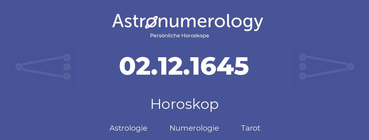 Horoskop für Geburtstag (geborener Tag): 02.12.1645 (der 02. Dezember 1645)