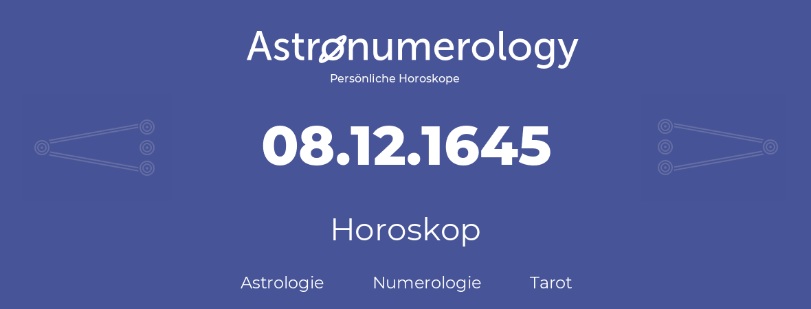Horoskop für Geburtstag (geborener Tag): 08.12.1645 (der 08. Dezember 1645)