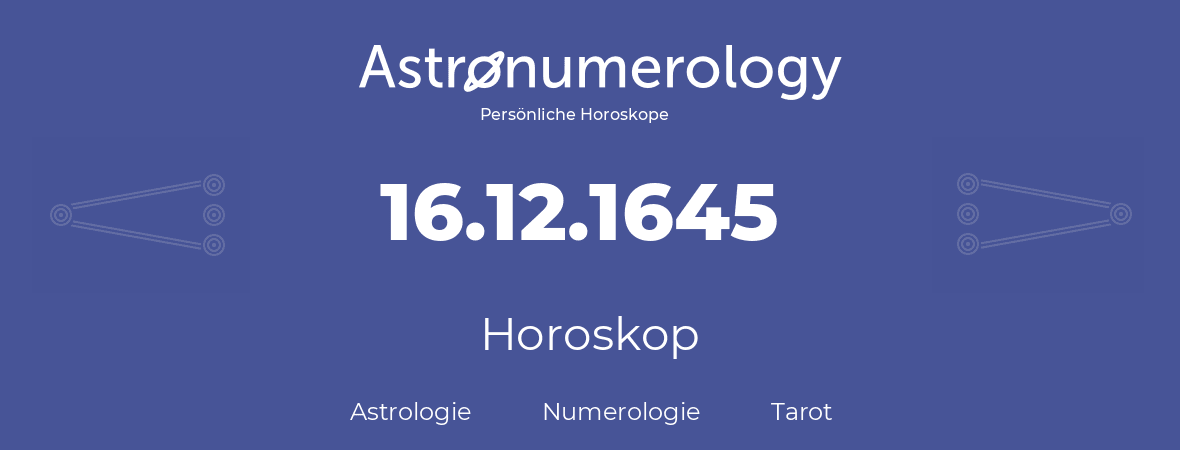 Horoskop für Geburtstag (geborener Tag): 16.12.1645 (der 16. Dezember 1645)
