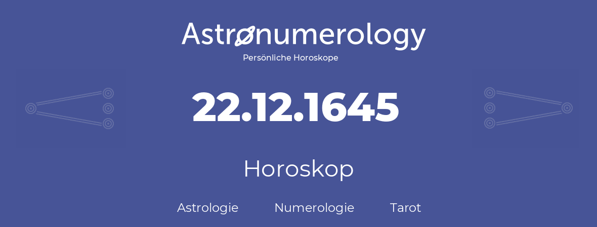 Horoskop für Geburtstag (geborener Tag): 22.12.1645 (der 22. Dezember 1645)