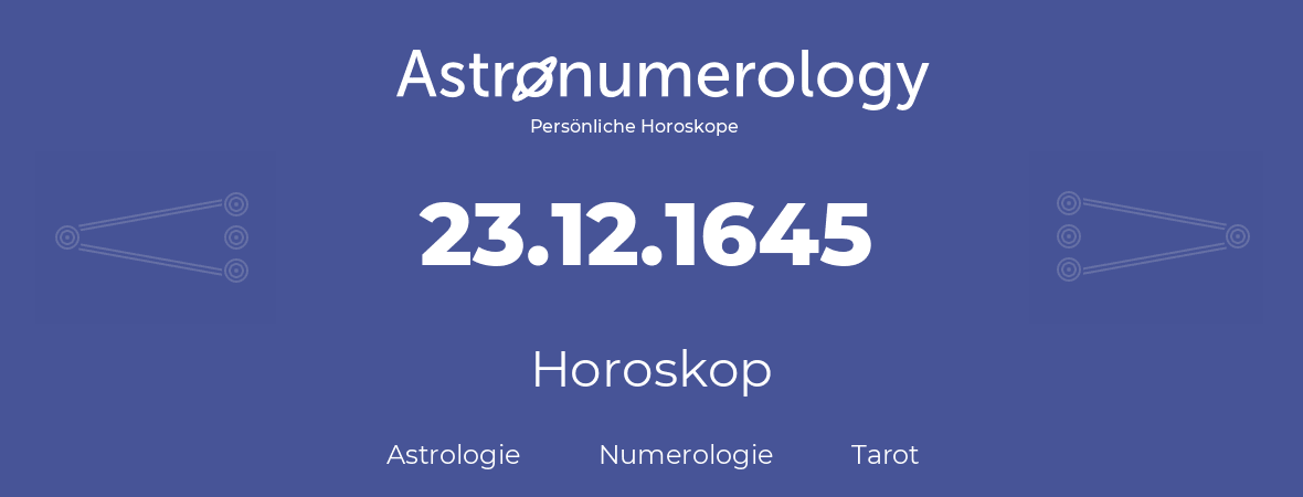 Horoskop für Geburtstag (geborener Tag): 23.12.1645 (der 23. Dezember 1645)