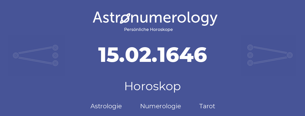 Horoskop für Geburtstag (geborener Tag): 15.02.1646 (der 15. Februar 1646)
