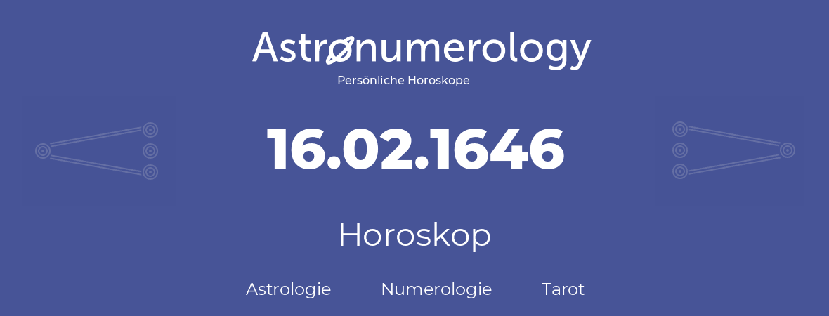 Horoskop für Geburtstag (geborener Tag): 16.02.1646 (der 16. Februar 1646)