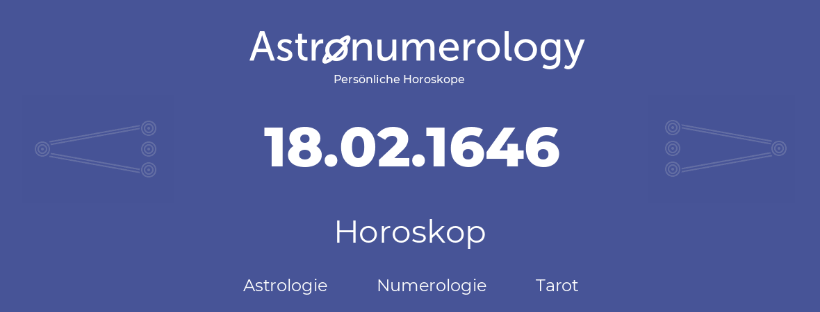 Horoskop für Geburtstag (geborener Tag): 18.02.1646 (der 18. Februar 1646)