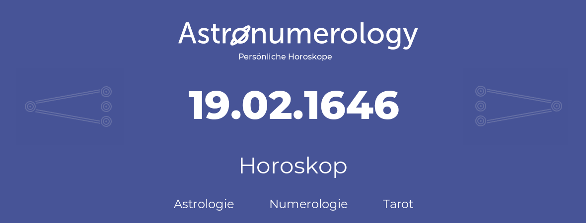 Horoskop für Geburtstag (geborener Tag): 19.02.1646 (der 19. Februar 1646)