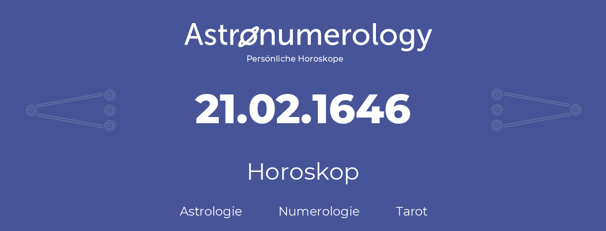 Horoskop für Geburtstag (geborener Tag): 21.02.1646 (der 21. Februar 1646)