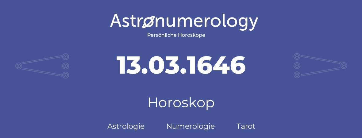 Horoskop für Geburtstag (geborener Tag): 13.03.1646 (der 13. Marz 1646)