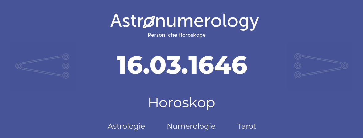 Horoskop für Geburtstag (geborener Tag): 16.03.1646 (der 16. Marz 1646)
