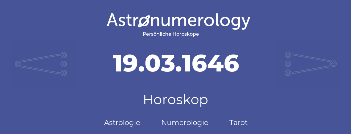 Horoskop für Geburtstag (geborener Tag): 19.03.1646 (der 19. Marz 1646)