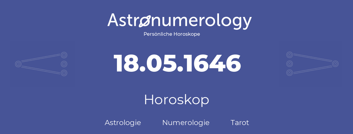 Horoskop für Geburtstag (geborener Tag): 18.05.1646 (der 18. Mai 1646)