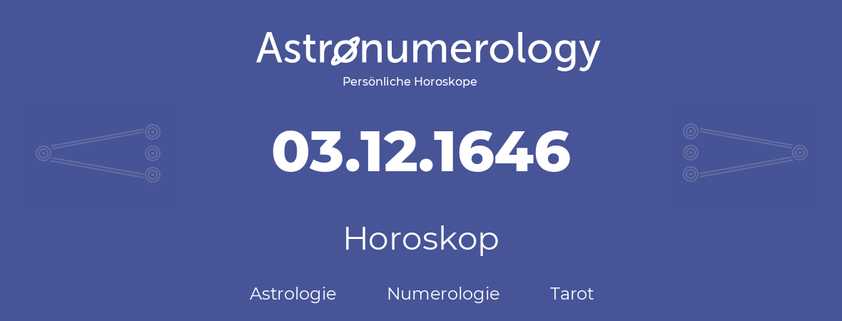 Horoskop für Geburtstag (geborener Tag): 03.12.1646 (der 03. Dezember 1646)