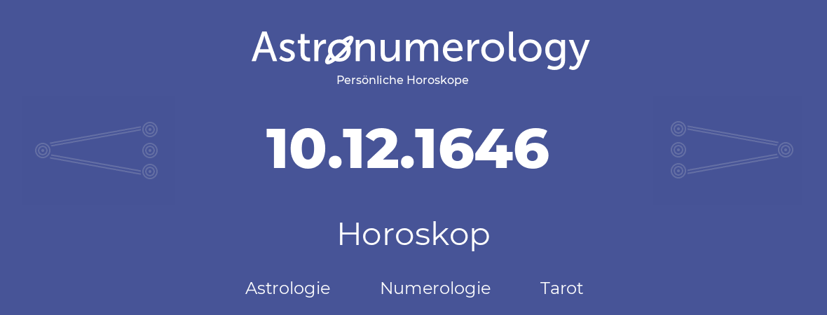 Horoskop für Geburtstag (geborener Tag): 10.12.1646 (der 10. Dezember 1646)