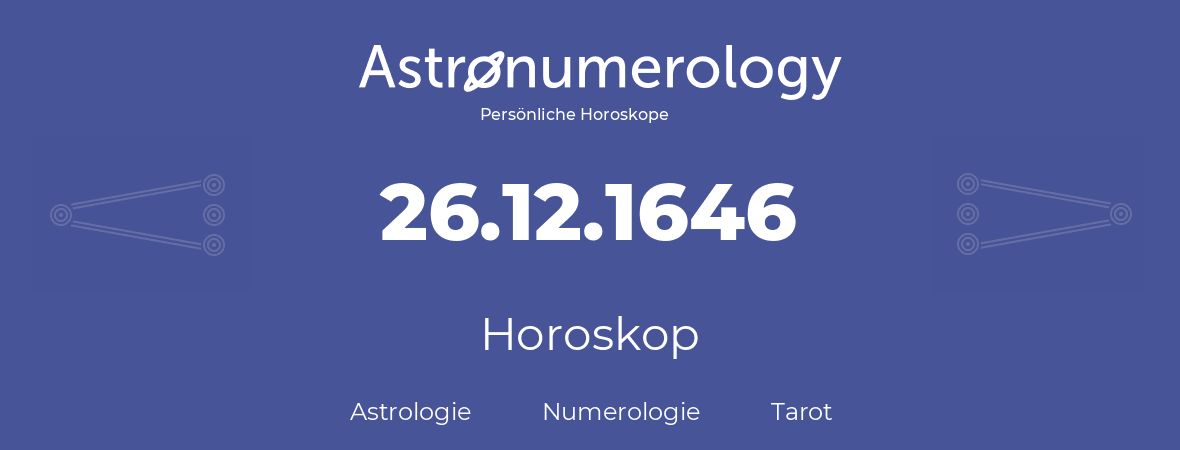 Horoskop für Geburtstag (geborener Tag): 26.12.1646 (der 26. Dezember 1646)