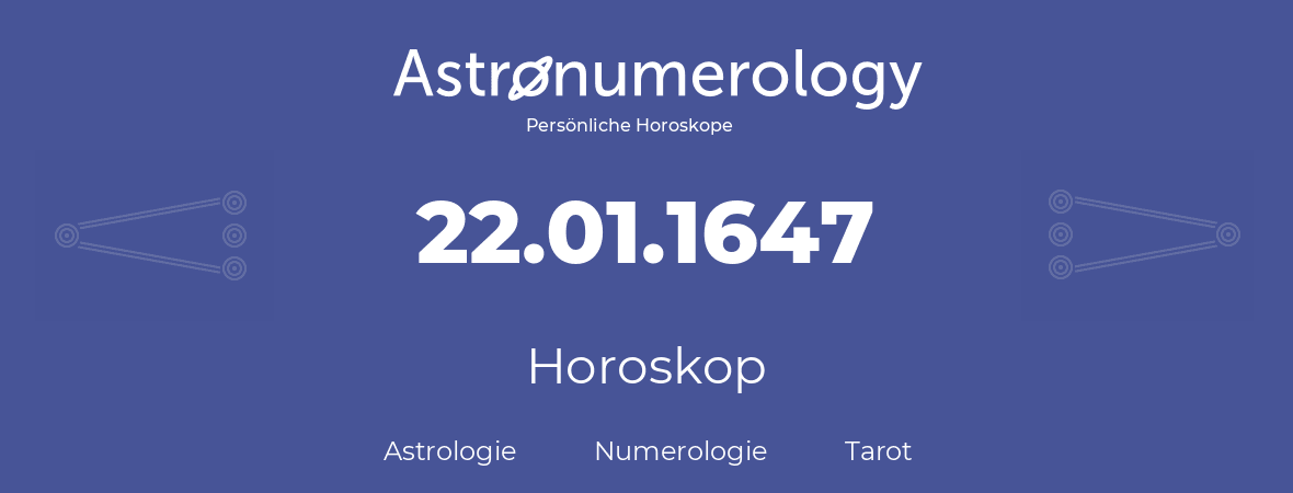 Horoskop für Geburtstag (geborener Tag): 22.01.1647 (der 22. Januar 1647)