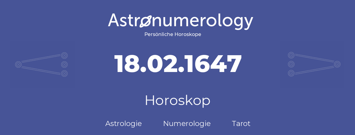 Horoskop für Geburtstag (geborener Tag): 18.02.1647 (der 18. Februar 1647)