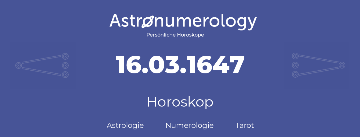 Horoskop für Geburtstag (geborener Tag): 16.03.1647 (der 16. Marz 1647)
