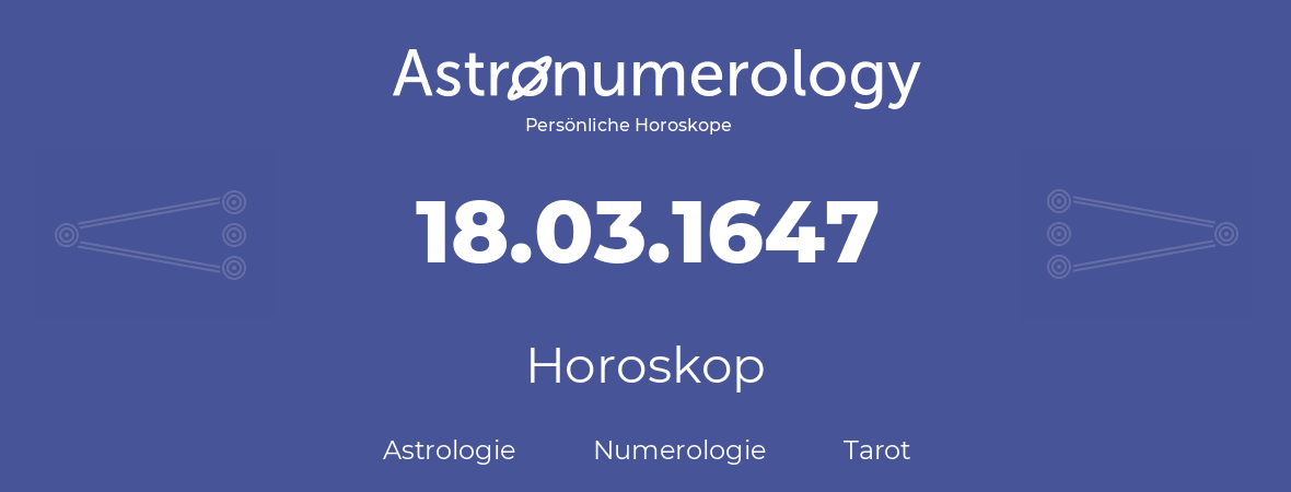 Horoskop für Geburtstag (geborener Tag): 18.03.1647 (der 18. Marz 1647)