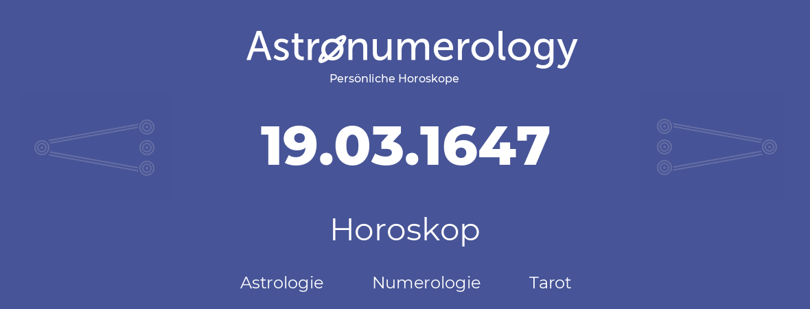 Horoskop für Geburtstag (geborener Tag): 19.03.1647 (der 19. Marz 1647)